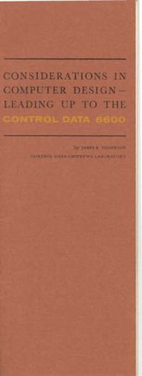 Considerations in computer design - leading up to the Control Data 6600  Creator James E. Thornton