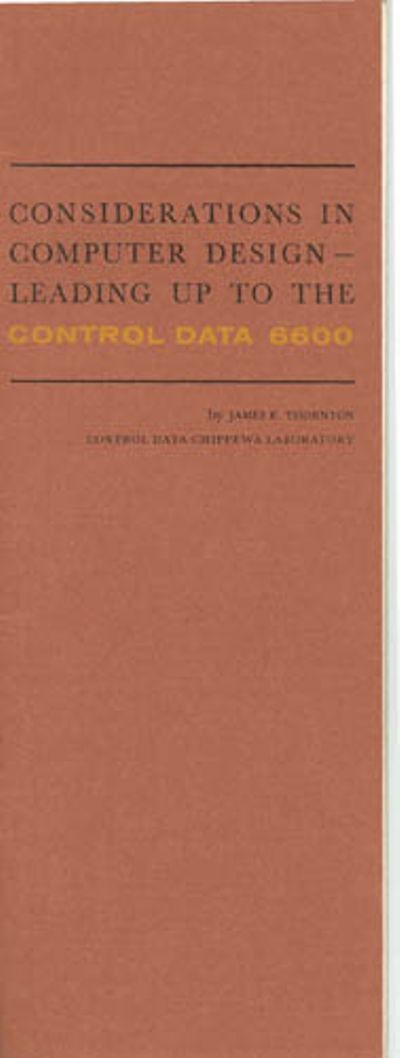 Considerations in computer design - leading up to the Control Data 6600  Creator James E. Thornton