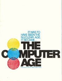 It  was to have been the Nuclear Age. It became... The Computer Age. The   Evolution of IBM Computers